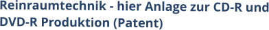 Reinraumtechnik - hier Anlage zur CD-R und DVD-R Produktion (Patent)