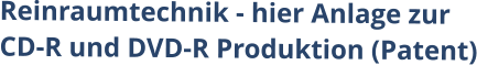 Reinraumtechnik - hier Anlage zur CD-R und DVD-R Produktion (Patent)